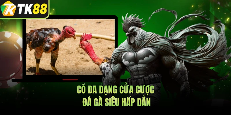 Có đa dạng cửa cược đá gà siêu hấp dẫn