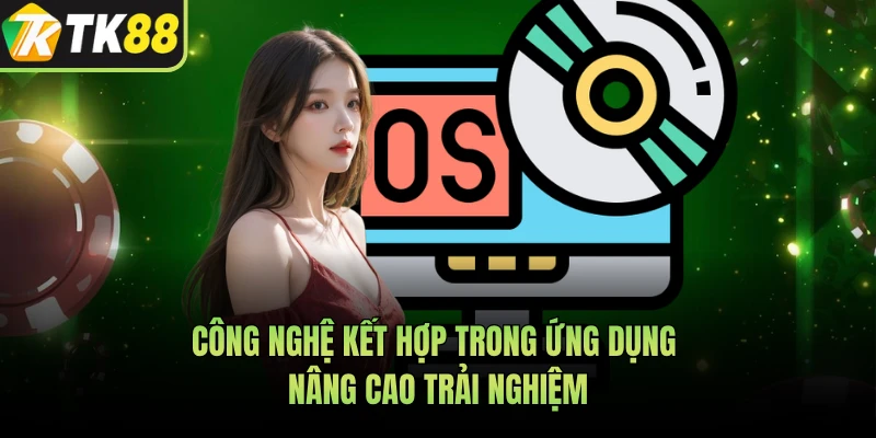 Công nghệ kết hợp trong ứng dụng nâng cao trải nghiệm