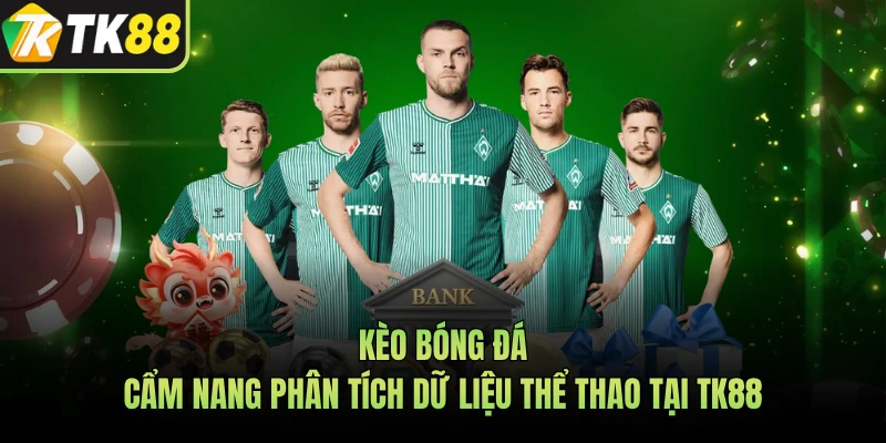 Kèo Bóng Đá - Cẩm Nang Phân Tích Dữ Liệu Thể Thao Tại TK88