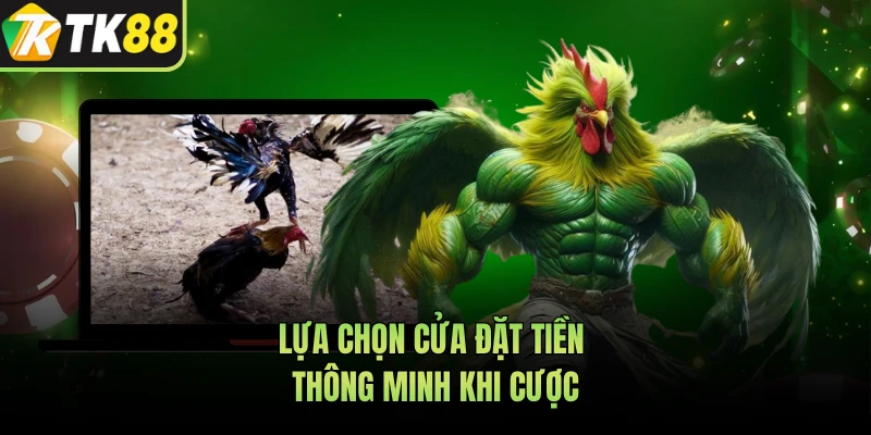 Lựa chọn cửa đặt tiền thông minh khi cược