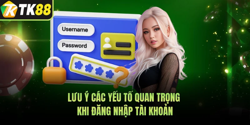 Lưu ý các yếu tố quan trọng khi đăng nhập tài khoản