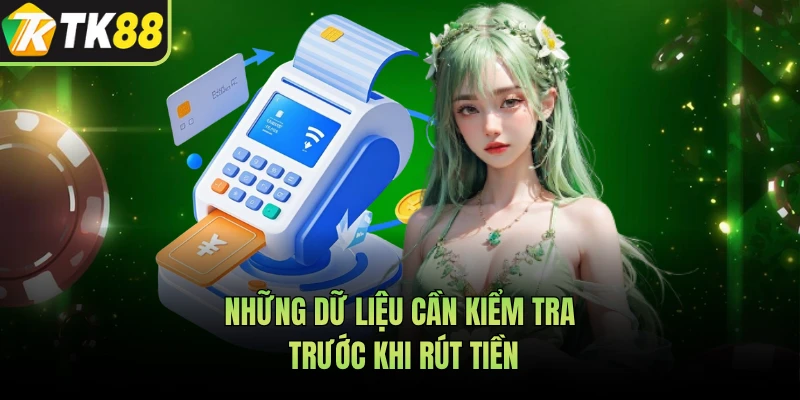 Những dữ liệu cần kiểm tra trước khi rút tiền