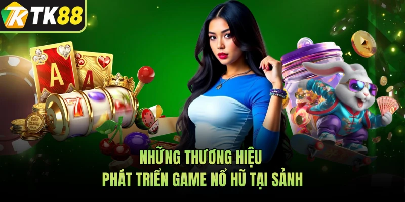 Những thương hiệu phát triển game nổ hũ tại sảnh