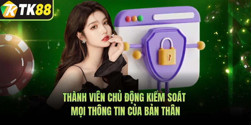 Thành viên chủ động kiểm soát mọi thông tin của bản thân